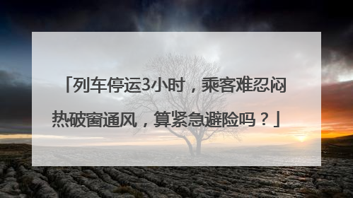 列车停运3小时，乘客难忍闷热破窗通风，算紧急避险吗？