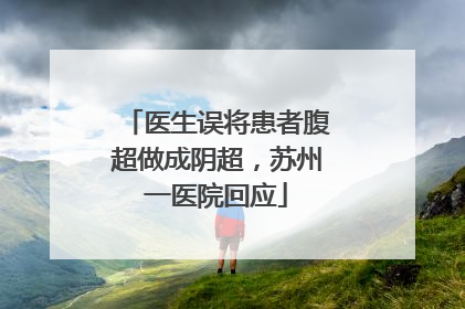 医生误将患者腹超做成阴超，苏州一医院回应