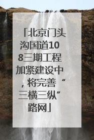 北京门头沟国道108三期工程加紧建设中，将完善“三横三纵”路网