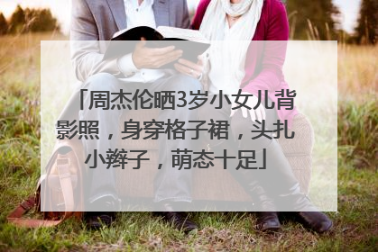 周杰伦晒3岁小女儿背影照，身穿格子裙，头扎小辫子，萌态十足