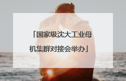 国家级沈大工业母机集群对接会举办