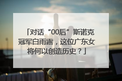 对话“00后”斯诺克冠军白雨露，这位广东女将何以创造历史？
