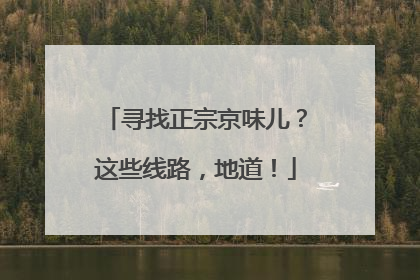 寻找正宗京味儿？这些线路，地道！