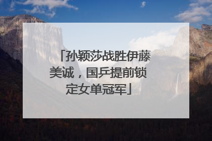 孙颖莎战胜伊藤美诚，国乒提前锁定女单冠军