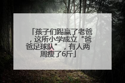 孩子们踢赢了老爸，这所小学成立“爸爸足球队”，有人两周瘦了6斤