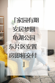 家园有期 安居梦圆 龟湖公园东片区安置房即将交付