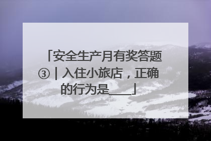 安全生产月有奖答题③｜入住小旅店，正确的行为是____