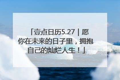 壹点日历5.27｜愿你在未来的日子里，拥抱自己的灿烂人生！