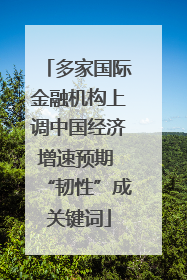 多家国际金融机构上调中国经济增速预期 “韧性”成关键词