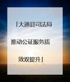 大通县司法局推动公证服务质效双提升