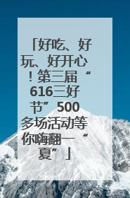 好吃、好玩、好开心！第三届“616三好节”500多场活动等你嗨翻一“夏”
