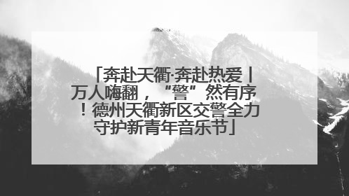 奔赴天衢·奔赴热爱丨万人嗨翻，“警”然有序！德州天衢新区交警全力守护新青年音乐节