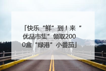 快乐“鲜”到！来“优品市集”领取2000盒“绿港”小番茄