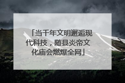 当千年文明邂逅现代科技，随县炎帝文化庙会燃爆全网