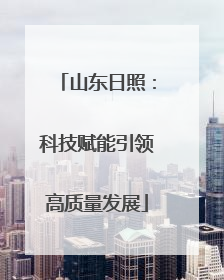 山东日照：科技赋能引领高质量发展