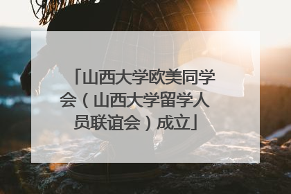 山西大学欧美同学会（山西大学留学人员联谊会）成立