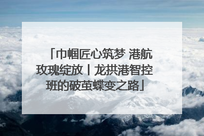 巾帼匠心筑梦 港航玫瑰绽放丨龙拱港智控班的破茧蝶变之路