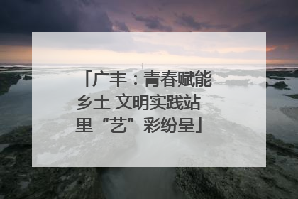 广丰：青春赋能乡土 文明实践站里“艺”彩纷呈