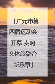 广元市第四届运动会开幕 奏响文体旅融合新乐章