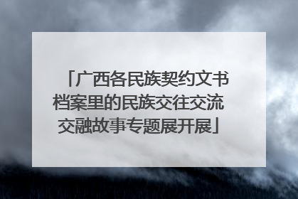 广西各民族契约文书档案里的民族交往交流交融故事专题展开展