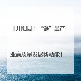 开阳县：“链”出产业高质量发展新动能