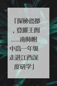 探秘瓷都，登滕王阁……南师附中高一年级走进江西深度研学