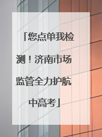 您点单我检测！济南市场监管全力护航中高考