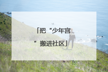把“少年宫”搬进社区