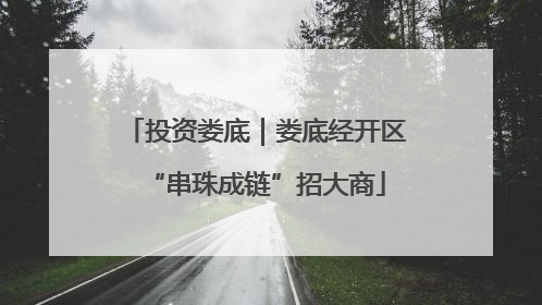 投资娄底｜娄底经开区“串珠成链”招大商