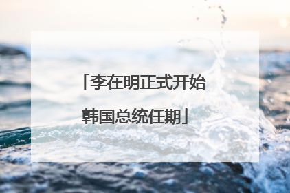李在明正式开始韩国总统任期