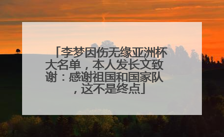 李梦因伤无缘亚洲杯大名单，本人发长文致谢：感谢祖国和国家队，这不是终点