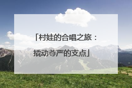 村娃的合唱之旅：撬动尊严的支点