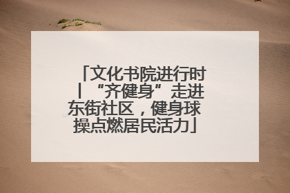 文化书院进行时丨“齐健身”走进东街社区，健身球操点燃居民活力