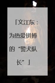 文江东：为热爱拼搏的“警犬队长”