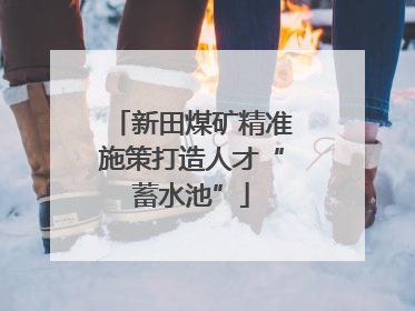 新田煤矿精准施策打造人才“蓄水池”