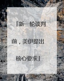 新一轮谈判前，美伊提出核心要求