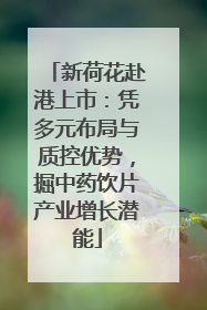 新荷花赴港上市：凭多元布局与质控优势，掘中药饮片产业增长潜能