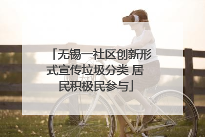 无锡一社区创新形式宣传垃圾分类 居民积极民参与