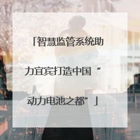 智慧监管系统助力宜宾打造中国“动力电池之都”