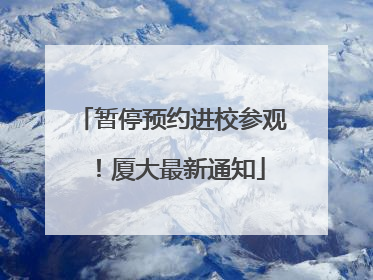 暂停预约进校参观！厦大最新通知