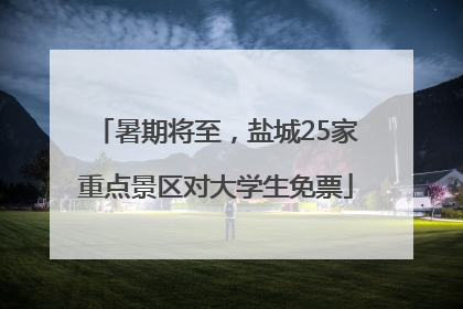 暑期将至，盐城25家重点景区对大学生免票
