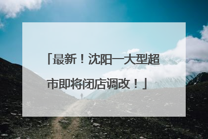 最新！沈阳一大型超市即将闭店调改！