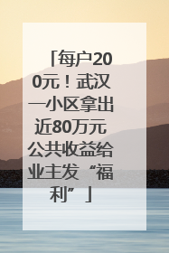 每户200元！武汉一小区拿出近80万元公共收益给业主发“福利”