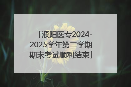 濮阳医专2024-2025学年第二学期期末考试顺利结束