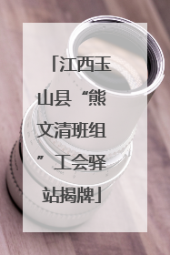 江西玉山县“熊文清班组”工会驿站揭牌