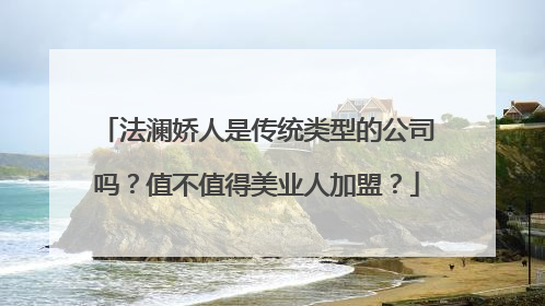 法澜娇人是传统类型的公司吗？值不值得美业人加盟？