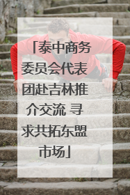 泰中商务委员会代表团赴吉林推介交流 寻求共拓东盟市场