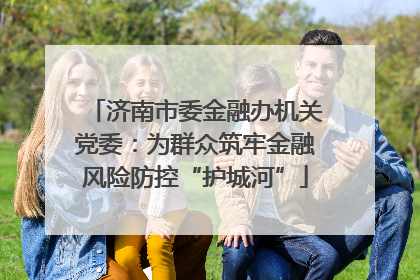 济南市委金融办机关党委：为群众筑牢金融风险防控“护城河”