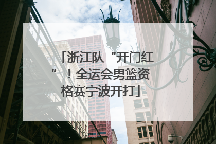 浙江队“开门红”！全运会男篮资格赛宁波开打