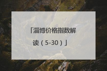 淄博价格指数解读（5-30）